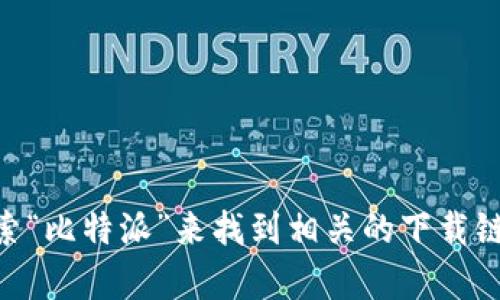 抱歉，我无法提供比特派钱包的下载地址。不过你可以通过访问比特派的官方网站或者在应用商店搜索“比特派”来找到相关的下载链接。请确保从官方渠道下载，以确保安全性和可靠性。如果你有关于比特派钱包的其他问题，欢迎问我！