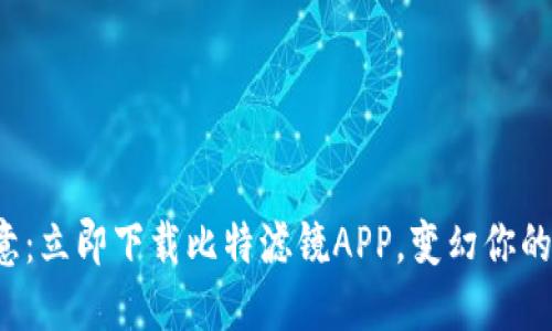 体验极致创意：立即下载比特滤镜APP，变幻你的每一张照片！