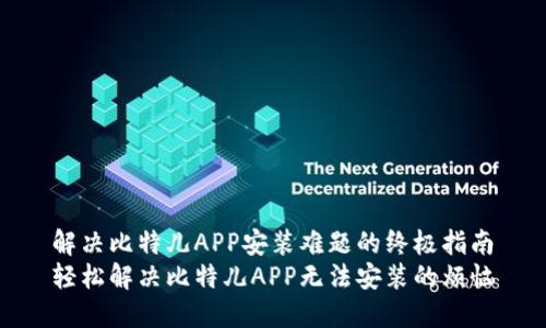 解决比特儿APP安装难题的终极指南
轻松解决比特儿APP无法安装的烦恼