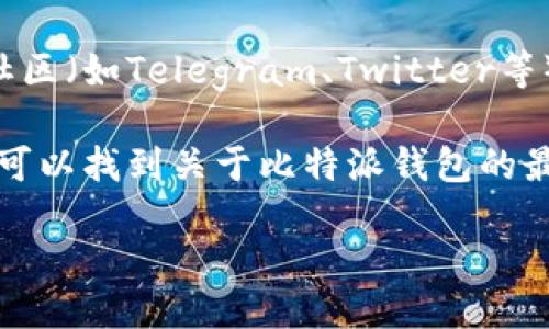 要找到比特派（Bitpie）最新版钱包，请按照以下步骤进行：

1. **官方网站**：访问比特派的官方网站以获取最新版本。官方网站通常会提供最新的下载链接和更新信息，确保你下载的版本是官方发布的。

2. **应用商店**：如果你在使用手机，可以前往Apple App Store或Google Play Store，搜索“比特派”以下载最新版。如果已经安装，可以在应用商店中查看更新。

3. **社交媒体及社区**：关注比特派的官方社交媒体账号或相关社区（如Telegram、Twitter等），这些渠道通常会发布最新版本的通知和链接。

4. **区块链技术论坛**：在一些区块链相关的论坛或网站上，你也可以找到关于比特派钱包的最新讨论和资源。

请确保从可靠的渠道下载，以避免潜在的安全风险。