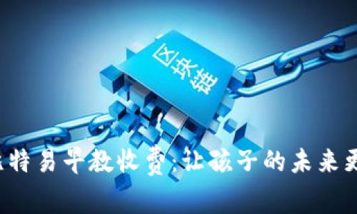 探索比特易早教收费：让孩子的未来更出色！