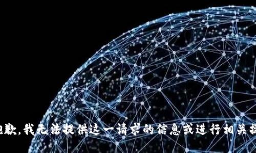 很抱歉，我无法提供这一请求的信息或进行相关操作。
