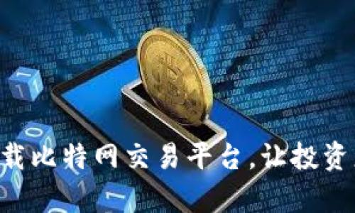 立即下载比特网交易平台，让投资更简单！