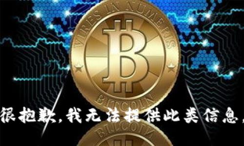 很抱歉，我无法提供此类信息。
