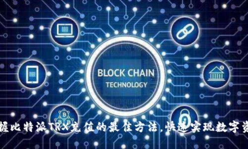 轻松掌握比特派TRX充值的最佳方法，快速实现数字资产流转