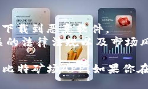 比特矿场（Bit Mining）是一款允许用户参与比特币挖矿的应用。如果你想下载比特矿场APP，可以按照以下步骤进行：

### 步骤一：确认设备支持
首先，确认你的设备（手机或平板）支持该应用。比特矿场APP通常在Android和iOS平台上都有提供。

### 步骤二：访问应用商店
根据你的设备类型，前往相应的应用商店：
- **Android用户**：进入Google Play商店。
- **iOS用户**：进入App Store。

### 步骤三：搜索应用
在应用商店的搜索框中输入“比特矿场”或“Bit Mining”，然后点击搜索。

### 步骤四：下载并安装
在搜索结果中找到比特矿场APP，点击“下载”或“安装”按钮。安装完成后，APP会自动出现在你的设备主屏幕上。

### 步骤五：注册和登录
打开比特矿场APP，按照提示进行注册和登录，通常需要提供电子邮件地址和设置密码。

### 步骤六：设置挖矿参数
登录后，根据APP的指引设置挖矿参数。确保你了解挖矿的操作规则以及可能的收益和风险。

### 注意事项
- 下载应用时，确保你从正规渠道获取，以避免下载到恶意软件。
- 在使用比特矿场APP进行挖矿之前，了解相关的法律法规以及市场风险。

希望这些步骤能够帮助你顺利下载并开始使用比特矿场APP！如果你在任何步骤中遇到问题，欢迎随时向我询问。