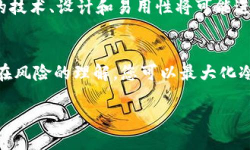 在加密货币的世界中，安全性是一个永恒的话题，尤其是关于冷钱包与热钱包之间的选择。冷钱包（Cold Wallet）作为一种存储方式，被广泛认为是保护数字资产的最安全手段之一。然而，“安全”的定义不仅仅局限于技术层面，还包括用户的操作习惯、环境因素以及市场风险的意识。

冷钱包的基础知识
冷钱包是一种离线存储方案，它不接入互联网，因此极大降低了被黑客攻击的风险。想象一下，您的数字资产就像藏在一个金库里，只有在您亲自前往金库时，才能取出或存入价值不菲的财物。这种安全性使得冷钱包非常适合长时间存储加密货币，比如比特币、以太坊等。

冷钱包的安全性
冷钱包的优点在于其离线存储功能，这意味着黑客无法直接通过网络入侵来获取您的资产。同时，这也意味着在使用冷钱包时，用户需要更加小心自己的私钥和助记词。一旦这些信息落入不法之手，资产将面临被盗的风险。

冷钱包的种类
冷钱包有多种形式，包括硬件钱包和纸钱包。硬件钱包例如Ledger和Trezor，不仅体积小巧，且设计安全性极高。纸钱包则是将私钥和公钥打印在纸上，存放在一个绝对安全的位置。无论是哪种形式，冷钱包都旨在为用户提供一层额外的保证。

如何正确使用冷钱包
使用冷钱包并非仅仅将资产存入其中，还需要遵循一些最佳实践。首先，确保从官方渠道购买硬件钱包，避免不明来源的产品；其次，务必使用强密码和双重认证来进一步保护您的数据；最后，定期检查您的冷钱包存储情况，保持良好的安全习惯。

潜在风险与管理
尽管冷钱包提供高度安全性，但并不意味着它十全十美。自然灾害、火灾等环境因素都有可能导致纸钱包或硬件钱包损坏。此外，如果忘记了私钥或助记词，您的资产将变得不可恢复。因此，建议多备份，并将备份存放在不同的安全地点。

冷钱包与热钱包的比较
在探讨安全性时，冷钱包与热钱包的比较也不可忽视。热钱包（Hot Wallet）虽然使用方便，但因与互联网连接，让其面临较大的安全隐患。适合频繁交易的小额资产，而冷钱包更适合长期投资、持有大额资产。

市场趋势与未来展望
加密货币市场瞬息万变，冷钱包的使用率也在不断上升。越来越多的投资者意识到保障资产安全的重要性。因此，未来冷钱包的技术、设计和易用性将可能进一步提升，以适应不断发展的市场需求。

总结
冷钱包的安全性无疑是保护数字资产的最佳选择之一，但用户在使用时需要具备相应的知识和意识。通过正确的操作与对潜在风险的理解，您可以最大化冷钱包为您提供的安全保障。记住，您的资产安全最终掌握在您自己手中。

通过冷钱包保护您的数字资产：安全的关键