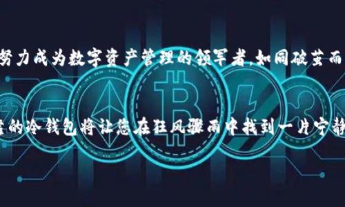 什么是睡多多冷钱包？
随着数字货币的快速发展，越来越多的人开始关注如何安全地存储自己的加密资产。在这个崭新的时代中，睡多多冷钱包应运而生，成为数字资产管理的重要工具。就像一座坚固的银行金库，它为您的虚拟资产提供了最安全的存储解决方案。

冷钱包的基本概念
冷钱包，顾名思义，是一种不连接互联网的数字钱包。它的工作原理类似于一个封闭的保险箱，能够在没有网络的情况下存储您的私钥，从而有效地防止黑客攻击或数据泄露。想象一下，当您拥有一把不可复制的钥匙，只有您自己能打开保护您财富的保险箱，这就是冷钱包给您带来的安全感。

睡多多冷钱包的特点
睡多多冷钱包具有多种显著特点，使其在众多冷钱包中脱颖而出。首先，它的界面设计简单明了，用户友好，适合各类用户，无论是刚入门的新手还是精通行内的老手，都能轻松上手。其次，睡多多冷钱包采用了最新的加密技术，确保每一笔交易的安全性。

如何使用睡多多冷钱包？
首先，您需要下载并安装睡多多冷钱包的应用程序。接下来，根据提示创建一个新的钱包，并保存好您的私钥和助记词，这是您进入冷钱包的金钥匙。最后，您可以将数字货币存入钱包中，安心享受安全的资产存储体验。

冷钱包与热钱包的比较
在数字货币的世界中，热钱包和冷钱包就像水和冰，二者各有特点和使用场景。热钱包常用来进行频繁的交易，就如同在商场里的钱包，可以随时拿出来使用；而冷钱包则更像是长时间存放的基金，适合持有大额资产或长线投资。无论您选择哪种钱包，都要根据自身的需求来决定。

数字资产的安全性
在数字货币日益流行的当下，保护您的资产安全已经成为重中之重。睡多多冷钱包通过物理隔离、加密技术和多重身份验证，为您的投资保驾护航。想象一下，您正在城市中漫步，手中握着珍贵的宝石，每一次的谨慎都让您倍感安心。

发展前景与趋势
随着越来越多的人参与数字货币市场，冷钱包的需求将不断增长。睡多多冷钱包将继续创新，不断提升用户体验和安全性，努力成为数字资产管理的领军者。如同破茧而出的蝶，未来的冷钱包将展翅高飞，给用户带来更加便捷和安全的数字资产管理体验。

总结
睡多多冷钱包不仅是一个简单的存储工具，更是您数字资产安全的守护者。在这个充满不确定性的数字时代，选择一个可靠的冷钱包将让您在狂风骤雨中找到一片宁静。在现代人的日常生活中，它就像一座安全岛屿，陪伴您渡过财务的波涛汹涌。

保护您的数字资产，选择睡多多冷钱包！