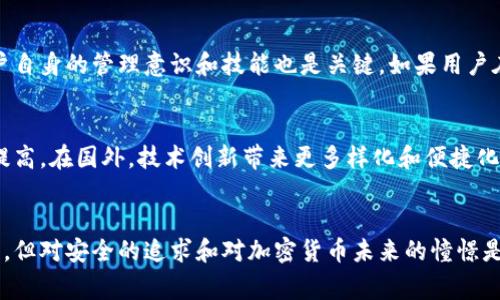 冷钱包的概念本质上并不是由地理位置定义的，而是由其用途和存储方式决定的。无论是在中国、美国，还是其他国家，冷钱包都旨在提供更高的安全性，保护用户的加密货币免受黑客攻击和在线威胁。

不过，冷钱包的使用和普及程度在不同国家可能有所不同，这与当地的法律法规、市场需求和用户习惯密切相关。以下是关于冷钱包以及它们在国内和国外不同特点的详细讨论。

什么是冷钱包？
冷钱包，简而言之，是一种不与互联网连接的数字货币存储方式。这意味着它不容易受到在线攻击，因而能够提供额外的安全性。冷钱包常见的形式有硬件钱包和纸质钱包。硬件钱包是外部设备（例如USB驱动器），而纸质钱包则是将私钥和公钥打印在纸上。

国内冷钱包的现状
在中国，冷钱包的使用逐渐增多，尤其是在2020年以后，随着加密货币的热潮，越来越多的人开始重视安全性。许多国内用户选择使用类似于Ledger、Trezor等知名品牌的硬件钱包。此外，部分厂商也推出了针对中国市场的产品，具有中文界面和本地化的用户体验。

国外冷钱包的多样性
在国外，冷钱包的选择显得更加多样化。除了知名的硬件钱包，还有一些创新型产品，比如智能卡片和生物识别冷钱包等。许多西方国家的用户对冷钱包的认知和使用已经相对成熟，市场上涌现出大量不同品牌和功能的冷钱包，能够满足不同用户的需求。

法律法规对冷钱包的影响
法律法规的不同构成了国内外冷钱包使用的一个显著差异。中国政府对加密货币的态度相对保守，尽管投资者依然转向冷钱包来保护他们的资产，但整体监管环境仍然相对复杂。而在一些西方国家，如美国，加密货币相对被接受，监管相对宽松，导致冷钱包市场更加活跃。

安全性比较
尽管冷钱包在不同国家使用的方式不同，但其核心安全性逻辑是一致的。冷钱包通过确保私钥的离线存储来最大程度上减少被盗风险。然而，用户自身的管理意识和技能也是关键。如果用户在存储冷钱包的物理位置或处理过程中出现失误，仍然可能导致资产的丢失。无论在国内外，教育用户如何安全使用冷钱包都是至关重要的一步。

市场趋势与发展
随着越来越多的人关注加密货币，冷钱包的市场预计将进一步扩大。在国内，随着监管政策的逐渐明确和用户教育的深入，冷钱包的接受度有望提高。在国外，技术创新带来更多样化和便捷化的冷钱包形式，可能会吸引更多用户。在未来的加密货币生态系统中，冷钱包将继续发挥其不可替代的重要角色。

总结
总的来说，冷钱包的核心功能和价值是不受地域限制的，它为用户提供了一种安全存储资产的方式。虽然国内外在冷钱包的具体使用上存在差异，但对安全的追求和对加密货币未来的憧憬是共同的。在这个快速发展的数字经济时代，冷钱包将是每一个加密货币投资者不可或缺的工具。