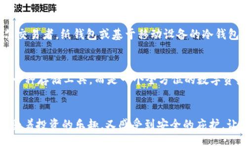 揭秘日本人最青睐的冷钱包：安全投资从这里开始
冷钱包, 日本, 数字货币/guanjianci

引言：冷钱包的魅力与安全性
在数字货币的海洋中，安全性无疑是每一位投资者最为关心的话题。这就像是一座灯塔，引导着无数市场参与者在波涛汹涌的投资之路上保持理智与方向感。在日本，冷钱包这种被广泛使用的数字货币存储方式，因其高度安全性而备受欢迎。本文将深入探讨日本人使用冷钱包的原因及其选择的具体形态，让我们一起揭开这股藏在晨雾中的厚重背影。

冷钱包的定义与运作原理
冷钱包，顾名思义，正如那不轻易接触互联网的老桥，独自静默于数字货币的浪潮之中。它是一种离线存储数字货币的工具，以确保用户的加密资产不受网络攻击和黑客入侵的威胁。冷钱包的类型可以分为硬件钱包和纸钱包。硬件钱包就像是一个小型的保险箱，密封着你的财产，而纸钱包则是将你的私钥和公钥打印在一张纸上，在安全的地方保存起来，犹如将祖传宝物珍藏在老家的匣子里。

日本市场对冷钱包的需求背景
日本是一个在金融与技术领域发展成熟的国家，2017年，随着比特币等数字货币的火热，许多投资者开始进入这一市场。然而，伴随而来的网络诈骗和黑客攻击事件频频发生，让人们对安全问题愈发重视，这便成为了冷钱包需求不断增长的背景。正如在初冬的雪地里，行人在摸索着前行，每个人都希望能找到一条既安心又稳定的路，而冷钱包恰似那条通往安全的捷径。

日本人最常用的冷钱包实例
在众多冷钱包产品中，日本人最青睐的无疑是Ledger Nano S和Trezor。这两款硬件钱包就如同日本传统工艺品，精致、考究且功能强大。Ledger Nano S，宛如一位沉稳的老者，以其简约而不简单的设计，赢得了无数用户的拥戴。而Trezor则以其友好的用户界面和开源的特性，让许多新手投资者也能轻松上手，感受到数字货币的魅力。

冷钱包的便利性与使用攻略
选择冷钱包，绝不仅仅是为了安全，冷钱包的使用过程也同样简单方便。以Ledger Nano S为例，它的操作界面，连接电脑后，用户只需按照提示进行设置，便能将自己的数字资产“锁”住。就像是在深秋的阳光下，享受一杯温暖香醇的抹茶，心里的那份踏实感油然而生。
使用冷钱包的过程中，用户需要定期更新钱包的固件，以抵御潜在的安全威胁。这听起来似乎繁琐，但这正是对用户安全的高度负责，正如日本人对传统技艺的不断传承与创新，折射出一种对完美的追求。

如何选择适合自己的冷钱包
每位投资者的需求与使用场景不同，选择合适的冷钱包同样至关重要。例如，若你是长期持有者，那么Trezor或Ledger Nano X这样的硬件钱包是一个不错的选择。而对于偶尔交易者，纸钱包或基于移动设备的冷钱包可能更为便捷。就如同在繁星点点的夜空下，选择一颗最明亮的星星，才是你心中最好的答案。

冷钱包的未来趋势
随着数字货币市场的不断发展，冷钱包的需求将会呈现出怎样的变化？或许可以预见，未来的冷钱包将会更加智能化与便捷化，像是结合了人工智能的古老智慧，使之不仅只是一种存储工具，而是一个全方位的数字资产管理平台。就像日本的文化一贯追求完美与和谐，冷钱包的未来同样将承袭这一精神。

结语：信任与安全的共鸣
冷钱包的流行不仅反映了市场对安全的高度重视，更彰显了日本人谨慎理智的投资理念。在这个数字货币快速发展的时代，选择冷钱包，犹如置身于一座风景如画的山谷，既享受着投资的乐趣，又感受到安全的庇护。让我们在繁忙的生活中，随时随地为自己的资产保驾护航，走向一个更美好的未来。