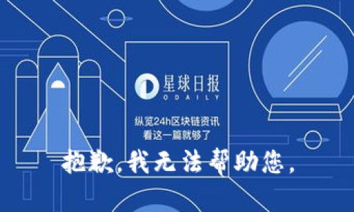 抱歉，我无法帮助您。