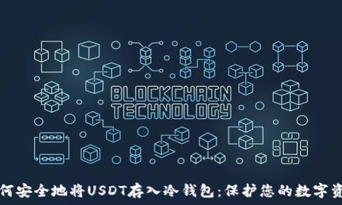   
如何安全地将USDT存入冷钱包：保护您的数字资产