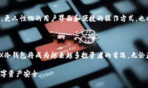 XCX冷钱包是指一种用于存储加密货币（如比特币、以太坊等）的一种冷存储工具。这种钱包与互联网断连，以提高安全性，防止黑客攻击和恶意软件侵入。简单来说，冷钱包主要的特点是安全性高，但使用时相对不便。

以下是对“XCX冷钱包”的详细解释：

冷钱包的基本概念

冷钱包与热钱包相对，热钱包是指持续连接互联网的加密货币钱包，适合频繁交易的用户。而冷钱包则通过完全断开与互联网的连接来确保资产的安全。就好像你将真的黄金锁在家里的保险箱中，而不是放在口袋里随时可以拿出来一样。

XCX冷钱包的实现方式

XCX冷钱包可以采用多种形式，最常见的几种是硬件钱包、纸钱包和离线电脑钱包。硬件钱包是一种专门设计的设备，能安全存储私钥。纸钱包则是将私钥和地址打印在纸上，存放在安全的地方。离线电脑钱包就是将钱包软件安装在一台不联网的电脑上，确保私钥不会被外部攻击者获取。

XCX冷钱包的安全性

将投资的虚拟货币存储在冷钱包中，能大幅度降低黑客入侵的风险。因为比特币等加密货币的交易是基于区块链技术，只要保护好私钥，即便是设备丢失也不会有资金损失。而如果将资产存储在热钱包中，一旦黑客攻陷，资金可能瞬间被转走。

如何选择适合的XCX冷钱包

选择冷钱包时，用户需考虑以下几个因素：安全性、易用性、兼容性和价格。安全性毫无疑问是最重要的，选择知名品牌且有良好用户评价的硬件钱包，能够有效降低风险。易用性同样重要，确保在需要时能快速访问资产。此外，还要确认所选冷钱包能否支持主要的加密货币。

如何使用XCX冷钱包

使用XCX冷钱包通常需要几个步骤。以硬件钱包为例，用户首先需通过USB连接将钱包与电脑相连，下载并安装钱包管理软件。然后，通过该软件生成一个新的钱包地址，并保存好生成的私钥。之后，用户可以将加密货币从热钱包转移到冷钱包中，完成安全存储。

XCX冷钱包的未来发展

随着加密货币的日益普及，对冷钱包的需求将持续增长。未来，冷钱包可能会与生物识别技术结合，为安全性提供更高的保障。同时，更人性化的用户界面和便捷的操作方式，也将吸引更多用户选择冷钱包作为资产存储方案。

总结

XCX冷钱包是保护加密货币资产的有效工具，通过采用离线存储方式，极大地提升了安全性。随着人们对数字资产认知的提升，XCX冷钱包将成为越来越多投资者的首选。无论是新手还是经验丰富的持有者，理解冷钱包的工作原理及安全性，都会帮助他们在这条多变的加密货币道路上，更加稳健地前行。 

以上内容简要介绍了XCX冷钱包的含义、工作原理、使用方法及未来发展。在选择和使用冷钱包时，用户需保持警惕，确保自己的数字资产安全。