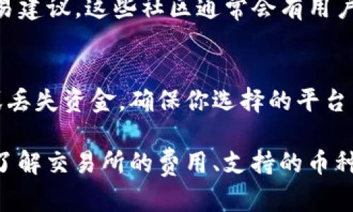 原力币（Force Coin）是一种数字货币，想要购买原力币，首先需要找到支持该币种的平台。以下是寻找和购买原力币的一些建议：

1. 主流交易所
许多主流的数字货币交易所可能会提供原力币的交易对。例如，可以查看像币安（Binance）、火币（Huobi）或OKEx等大型交易所的最新动态。这些平台通常具有良好的流动性和安全性，适合新手和专业交易者使用。

2. 去中心化交易所
如果主流交易所没有原力币，可以考虑去中心化交易所（DEX）如Uniswap或PancakeSwap。这些平台允许用户直接用数字货币进行交易，通常也支持很多新兴币种的交易。不过，使用这些平台时需要注意网络费、滑点等因素。

3. 钱包支持
在购买原力币之前，你需要一个支持原力币的钱包。选择一个安全、易用的钱包来存储你的数字资产，例如Metamask或Trust Wallet。

4. 社区与资讯
参与原力币的社区，查看相关的社交媒体、官方网站或Telegram群组，可以获得最新的信息和交易建议。这些社区通常会有用户分享他们的经验，帮助新手了解如何购买和使用原力币。

5. 小心骗局
在购买数字货币时，务必保持警惕。避免在不知名或未经验证的平台上进行交易，以免成行诈骗或丢失资金。确保你选择的平台有良好的用户评价和安全措施。

总之，寻找合适的平台购买原力币，可以帮助你更好地参与数字货币的世界。在购买前做好功课，了解交易所的费用、支持的币种和交易流程，以便顺利完成交易。