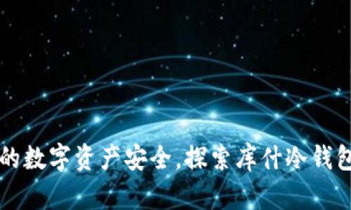 保护你的数字资产安全，探索库什冷钱包的官网