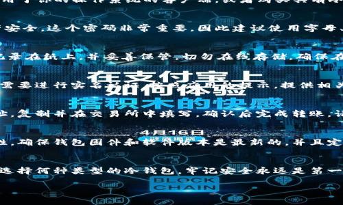 要注册一个冷钱包，通常需要遵循以下步骤。冷钱包是指没有连接互联网的数字货币钱包，主要用于存储加密货币以增强安全性。以下是基于内地手机号注册冷钱包的详细步骤：

第一步：选择合适的冷钱包
在开始注册之前，首先需要选择一个可靠的冷钱包。市场上有多种类型的冷钱包，包括硬件钱包和纸钱包等。硬件钱包（如Ledger、Trezor）通常更为安全，适合存储大额数字货币。而纸钱包则是将密钥打印在纸上，虽然简单但安全性较低。

第二步：访问官网进行下载
一旦选择了冷钱包，访问该钱包的官方网站。确保网站的URL是正确的，以避免钓鱼网站。下载适用于你的操作系统的客户端，或者购买具有冷钱包功能的硬件设备。

第三步：创建新钱包
打开冷钱包应用后，选择“创建新钱包”。此时，系统会提示你设置一个强密码，确保你的数字资产安全。这个密码非常重要，因此建议使用字母、数字和符号的组合，并避免使用容易猜测的个人信息。

第四步：备份助记词
系统会生成一组助记词，通常是12到24个单词。它们对恢复钱包至关重要。请将这组单词完整记录在纸上，并妥善保管，切勿在线存储。确保在私密且安全的地方保存这些信息，可以选择放在保险箱中。

第五步：下载手机应用并进行实名认证
某些冷钱包允许手机应用访问，方便日常查看余额及交易记录。如果使用内地手机号注册，通常需要进行实名认证。按照应用的提示，提供相关信息和身份验证，确保符合当地法规。

第六步：资金存入冷钱包
通过交易所或其他方式购买数字货币后，将其转入冷钱包的地址。首先在冷钱包中查找接收地址，复制并在交易所中填写，确认后完成转账。请注意，转账可能需要一定时间才能完成，期间确保地址输入正确。

第七步：定期检查冷钱包状态
虽然冷钱包主要用于长期持有资产，但仍然需要定期检查其状态，以确保钱包的安全性和完整性。确保钱包固件和软件版本是最新的，并且定时备份助记词，以防意外丢失。

总结
注册冷钱包的过程虽然涉及多个步骤，但只要仔细操作，就能有效保障数字资产的安全。无论是选择何种类型的冷钱包，牢记安全永远是第一位的。希望这些信息对你注册冷钱包有所帮助！

如果你还有其他具体问题或者需要更加详细的指导，请随时告诉我！