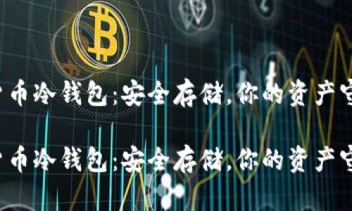 数字货币冷钱包：安全存储，你的资产守护者！

数字货币冷钱包：安全存储，你的资产守护者！