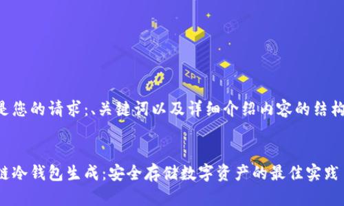 以下是您的请求：、关键词以及详细介绍内容的结构示例。

:
区块链冷钱包生成：安全存储数字资产的最佳实践