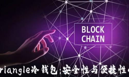 
深入了解Triangle冷钱包：安全性与便捷性的完美结合