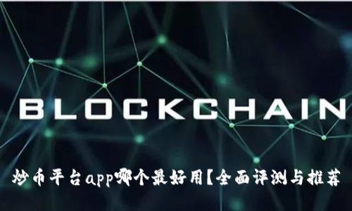 炒币平台app哪个最好用？全面评测与推荐