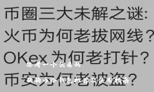 思考一个优质的

狗狗币冷钱包推荐及使用指南