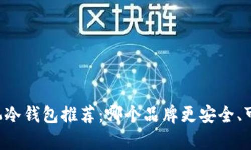 手机冷钱包推荐：哪个品牌更安全、可靠？