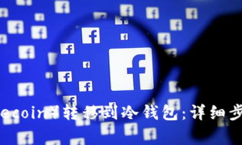 如何将FIL（Filecoin）转移到冷钱包：详细步骤与注意事项