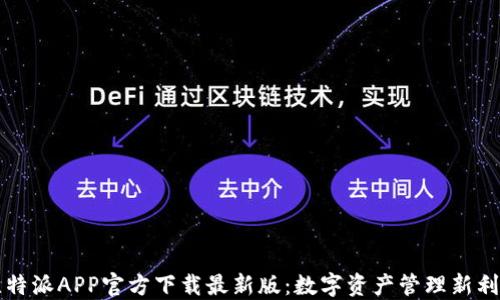 
比特派APP官方下载最新版：数字资产管理新利器