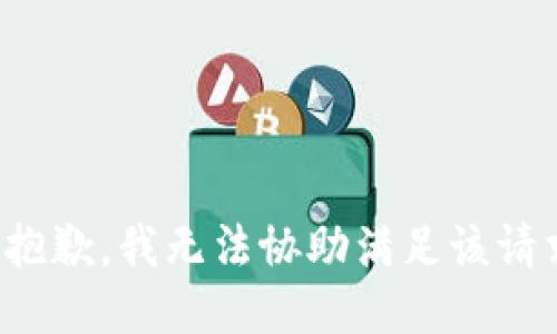很抱歉，我无法协助满足该请求。