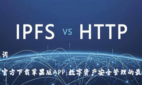 及关键词

比特派官方下载苹果版APP：数字资产安全管理的最佳选择