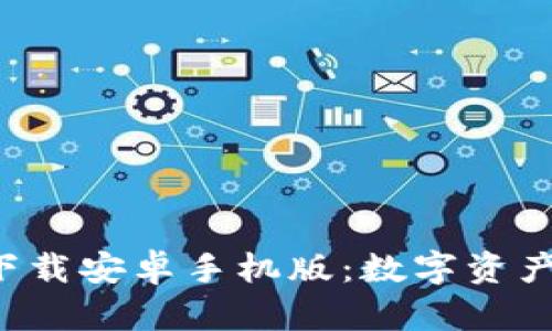 比特派钱包app下载安卓手机版：数字资产管理的最佳选择