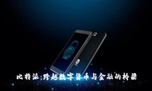 比特派：跨越数字货币与金融的桥梁