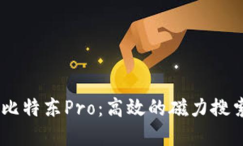 探索比特东Pro：高效的磁力搜索App