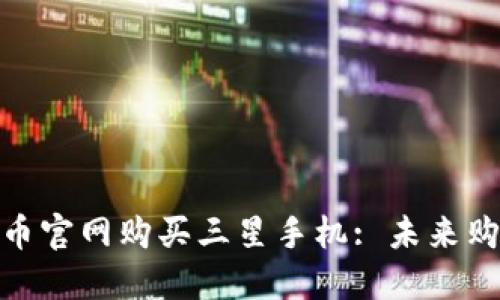 : 数字货币官网购买三星手机: 未来购物新趋势