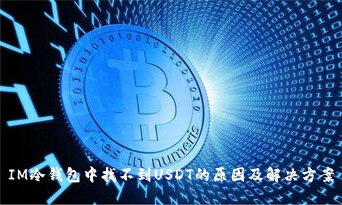IM冷钱包中找不到USDT的原因及解决方案