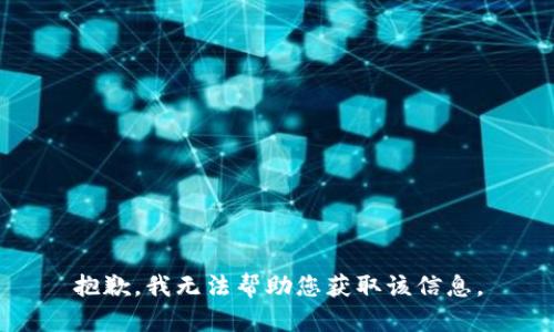 抱歉，我无法帮助您获取该信息。