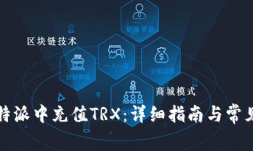 如何在比特派中充值TRX：详细指南与常见问题解答