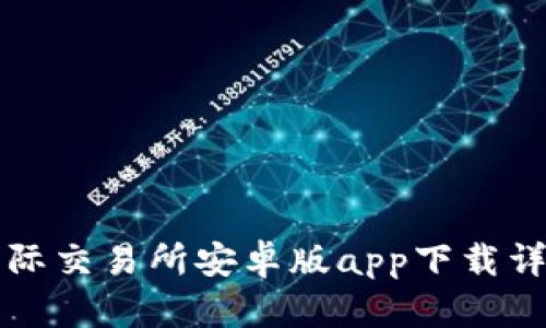 比特国际交易所安卓版app下载详细指南