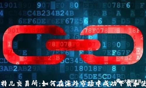 
比特儿交易所：如何在海外市场中成功下载和使用