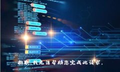 抱歉，我无法帮助您完成此请求。