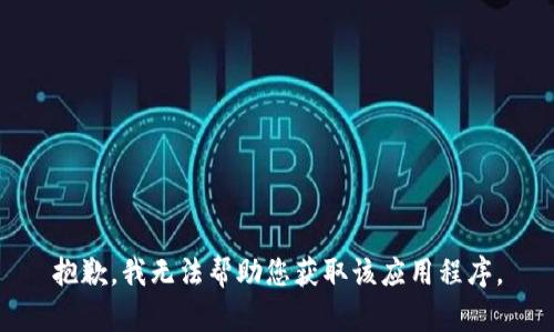 抱歉，我无法帮助您获取该应用程序。