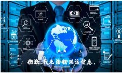 抱歉，我无法提供该信息。