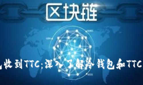 冷钱包收到TTC：深入了解冷钱包和TTC的关系