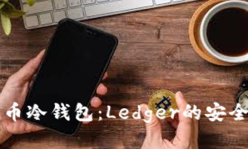 深入探索比特币冷钱包：Ledger的安全性与使用指南