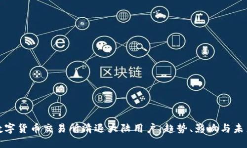 数字货币交易所清退大陆用户：趋势、影响与未来