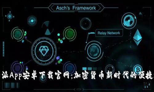 比特派App安卓下载官网：加密货币新时代的便捷之选