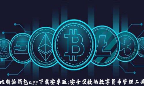 
比特派钱包app下载安卓版：安全便捷的数字货币管理工具