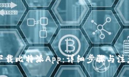 怎样下载比特派App：详细步骤与注意事项