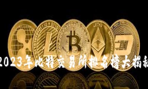 2023年比特交易所排名榜大揭秘