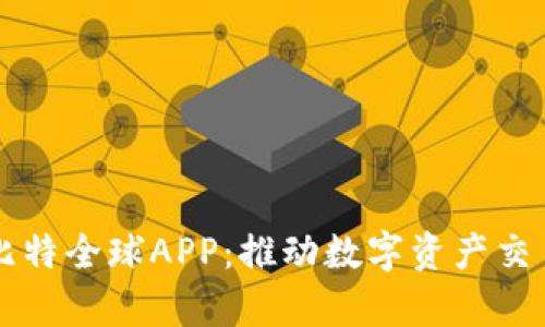 全面解析比特全球APP：推动数字资产交易的新平台